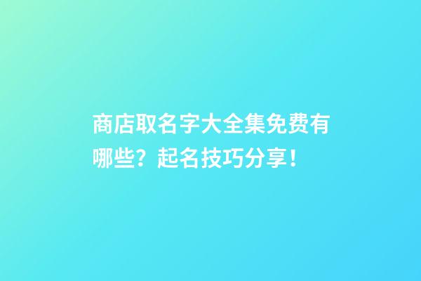 商店取名字大全集免费有哪些？起名技巧分享！-第1张-店铺起名-玄机派