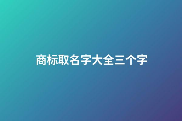 商标取名字大全三个字