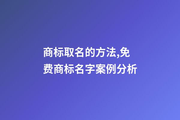 商标取名的方法,免费商标名字案例分析-第1张-商标起名-玄机派