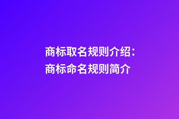 商标取名规则介绍：商标命名规则简介-第1张-商标起名-玄机派
