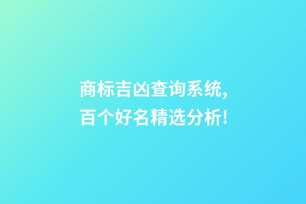 商标吉凶查询系统,百个好名精选分析!-第1张-商标起名-玄机派