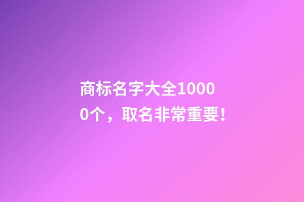 商标名字大全10000个，取名非常重要！
