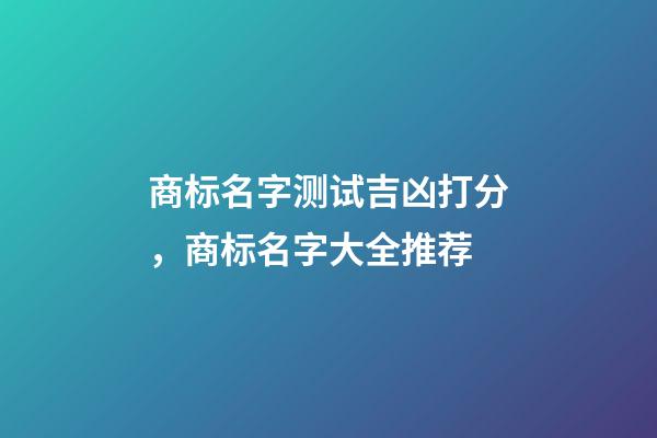 商标名字测试吉凶打分，商标名字大全推荐