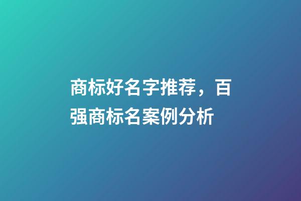 商标好名字推荐，百强商标名案例分析