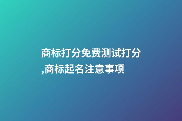 商标打分免费测试打分,商标起名注意事项-第1张-商标起名-玄机派