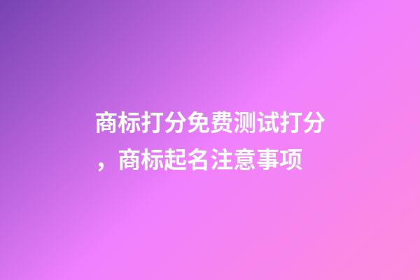 商标打分免费测试打分，商标起名注意事项