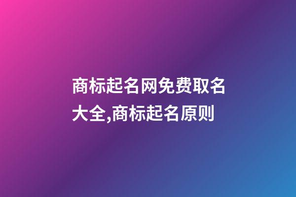 商标起名网免费取名大全,商标起名原则-第1张-商标起名-玄机派