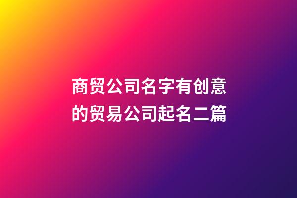 商贸公司名字有创意的贸易公司起名二篇-第1张-公司起名-玄机派