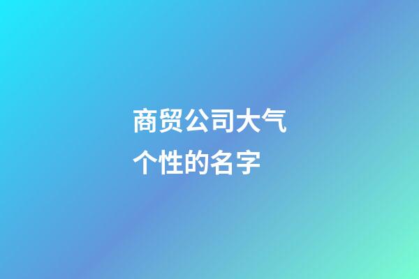 商贸公司大气个性的名字