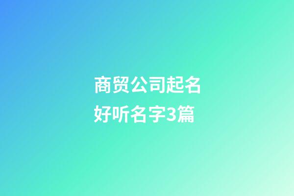 商贸公司起名好听名字3篇-第1张-公司起名-玄机派