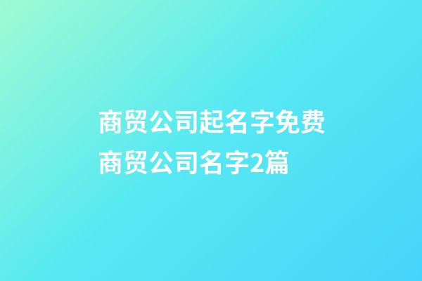 商贸公司起名字免费商贸公司名字2篇-第1张-公司起名-玄机派