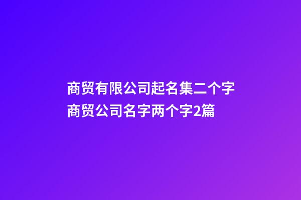商贸有限公司起名集二个字商贸公司名字两个字2篇-第1张-公司起名-玄机派