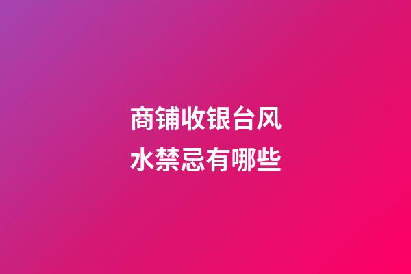 商铺收银台风水禁忌有哪些