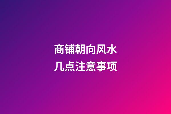 商铺朝向风水几点注意事项
