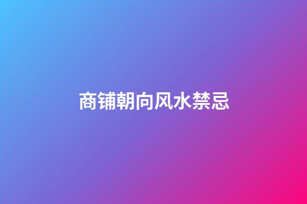 商铺朝向风水禁忌