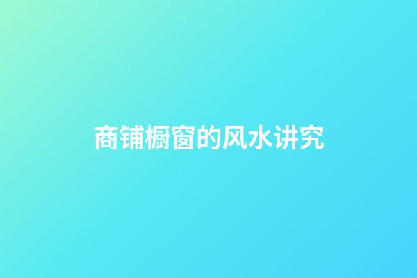 商铺橱窗的风水讲究