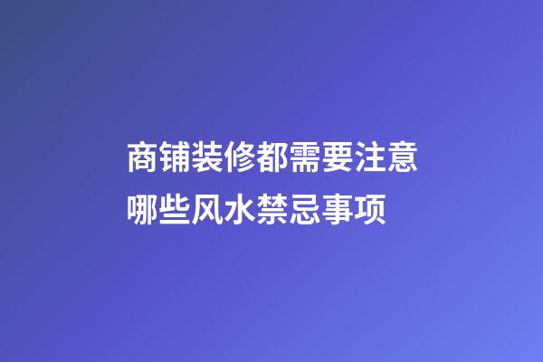 商铺装修都需要注意哪些风水禁忌事项