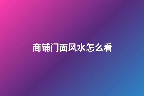 商铺门面风水怎么看