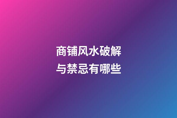 商铺风水破解与禁忌有哪些