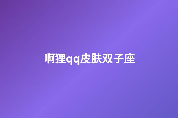 啊狸qq皮肤双子座-第1张-星座运势-玄机派