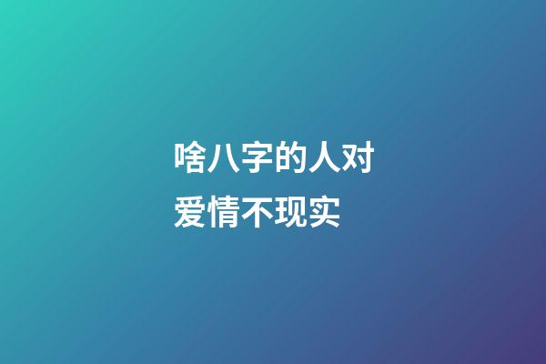 啥八字的人对爱情不现实