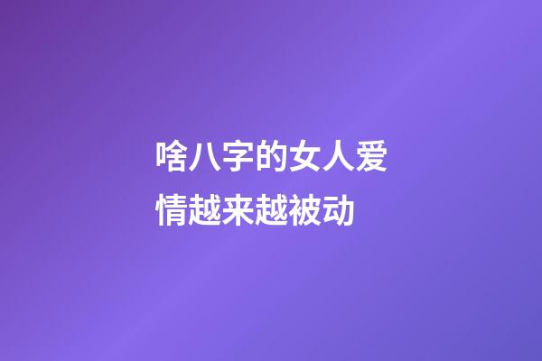 啥八字的女人爱情越来越被动