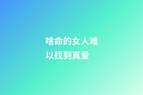 啥命的女人难以找到真爱