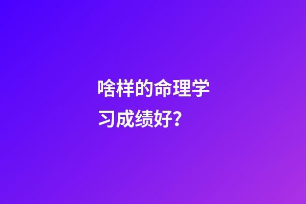 啥样的命理学习成绩好？