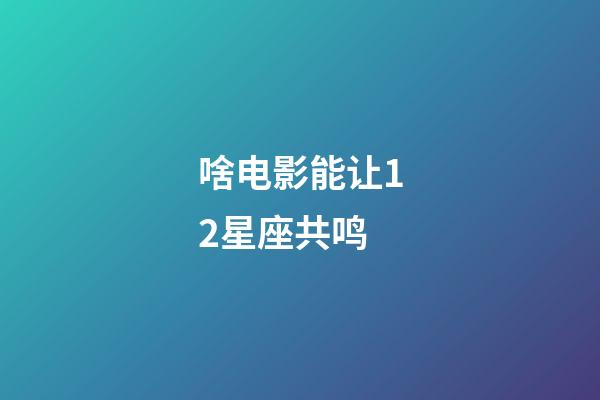 啥电影能让12星座共鸣-第1张-星座运势-玄机派