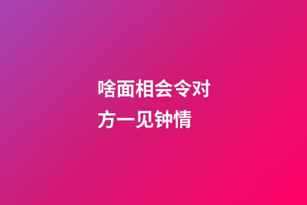 啥面相会令对方一见钟情