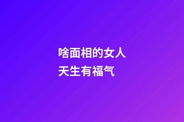 啥面相的女人天生有福气