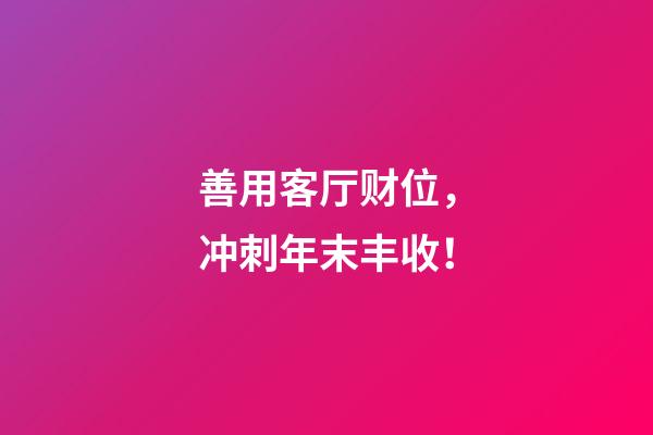善用客厅财位，冲刺年末丰收！