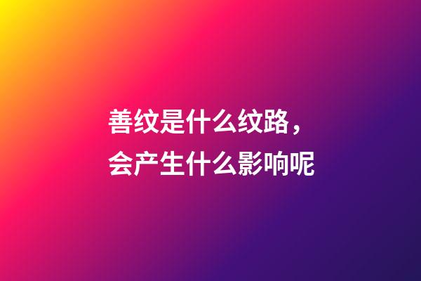 善纹是什么纹路，会产生什么影响呢