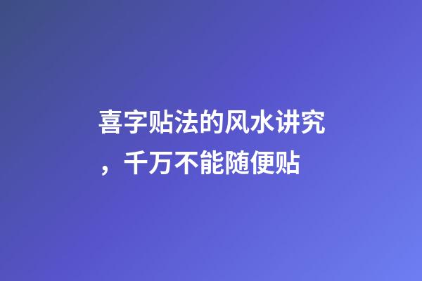 喜字贴法的风水讲究，千万不能随便贴