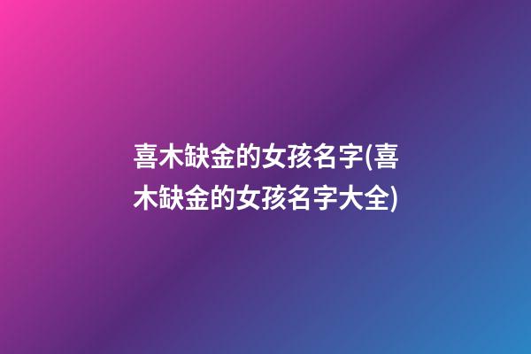 喜木缺金的女孩名字(喜木缺金的女孩名字大全)