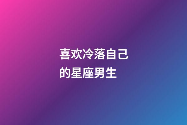 喜欢冷落自己的星座男生-第1张-星座运势-玄机派