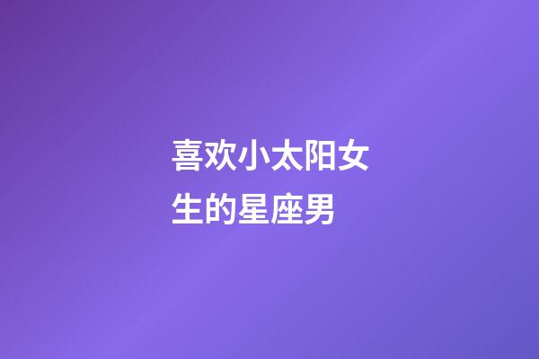 喜欢小太阳女生的星座男-第1张-星座运势-玄机派