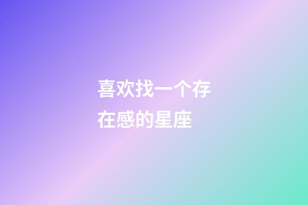喜欢找一个存在感的星座-第1张-星座运势-玄机派