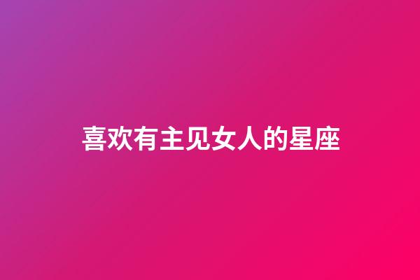 喜欢有主见女人的星座-第1张-星座运势-玄机派