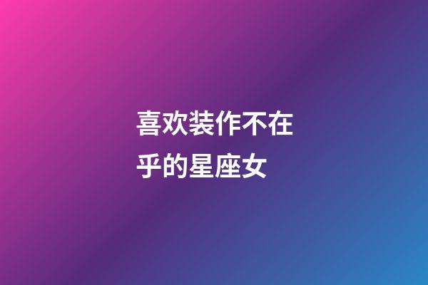 喜欢装作不在乎的星座女-第1张-星座运势-玄机派