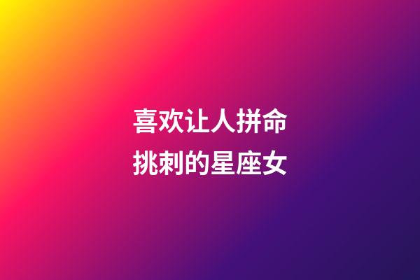 喜欢让人拼命挑刺的星座女-第1张-星座运势-玄机派