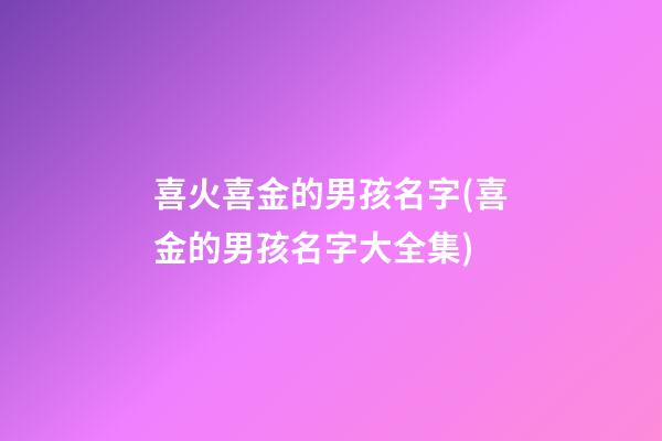 喜火喜金的男孩名字(喜金的男孩名字大全集)
