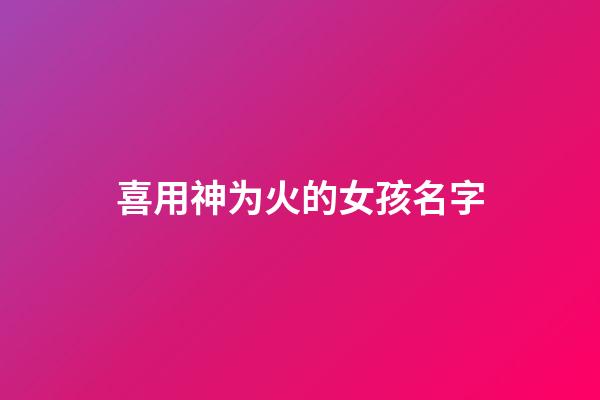 喜用神为火的女孩名字