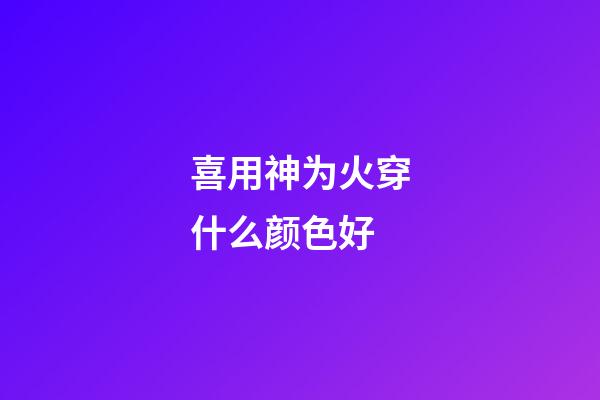 喜用神为火穿什么颜色好