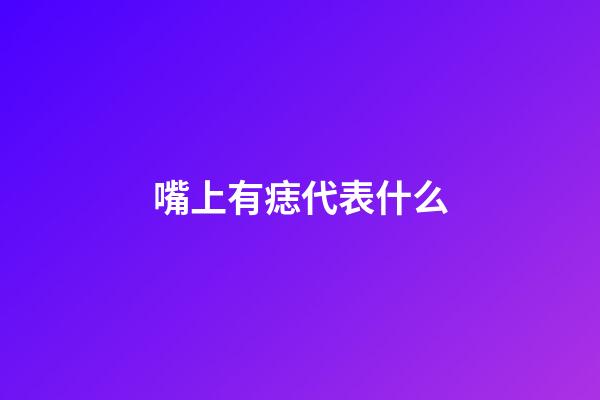 嘴上有痣代表什么