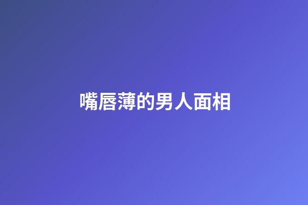 嘴唇薄的男人面相