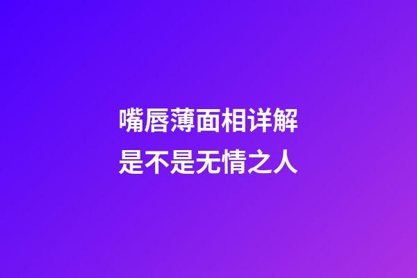 嘴唇薄面相详解是不是无情之人