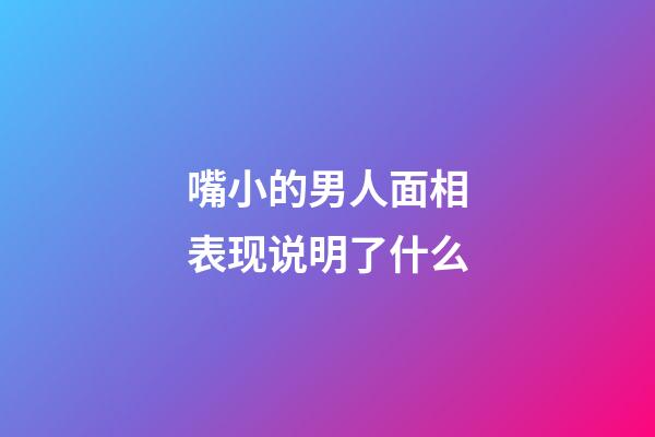 嘴小的男人面相表现说明了什么