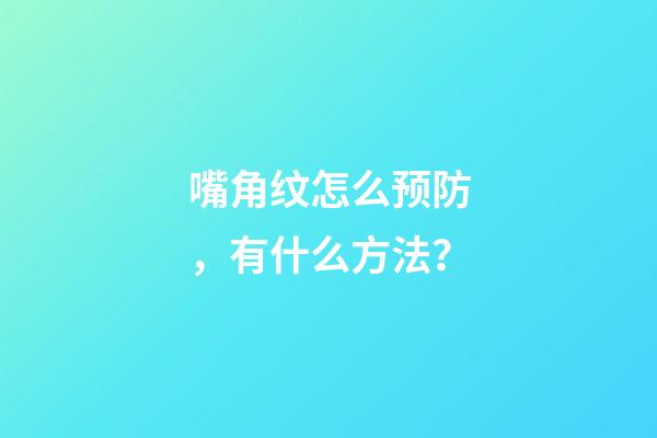 嘴角纹怎么预防，有什么方法？