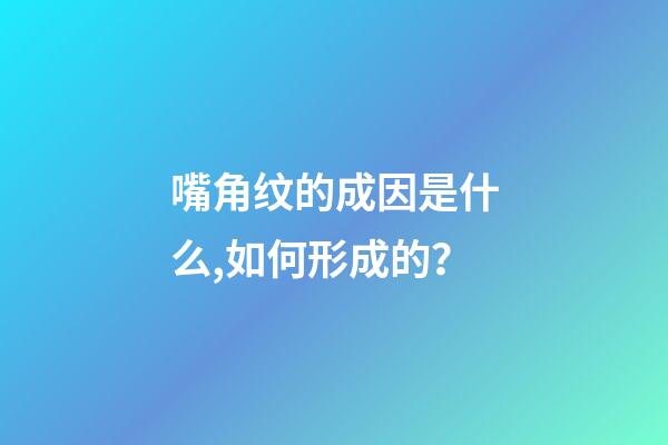嘴角纹的成因是什么,如何形成的？